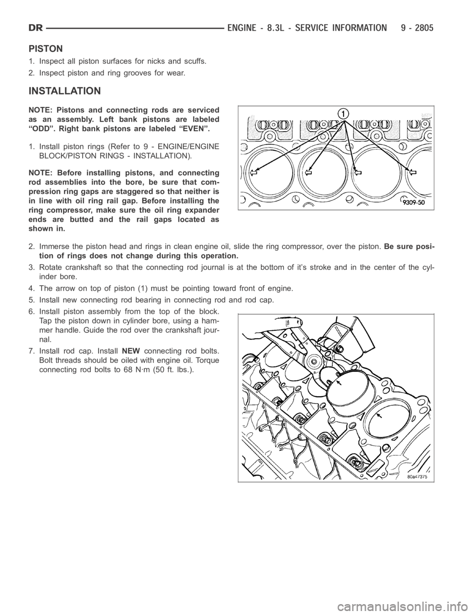 DODGE RAM SRT-10 2006  Service Repair Manual PISTON
1. Inspect all piston surfaces for nicks and scuffs.
2. Inspect piston and ring grooves for wear.
INSTALLATION
NOTE: Pistons and connecting rods are serviced
as an assembly. Left bank pistons a