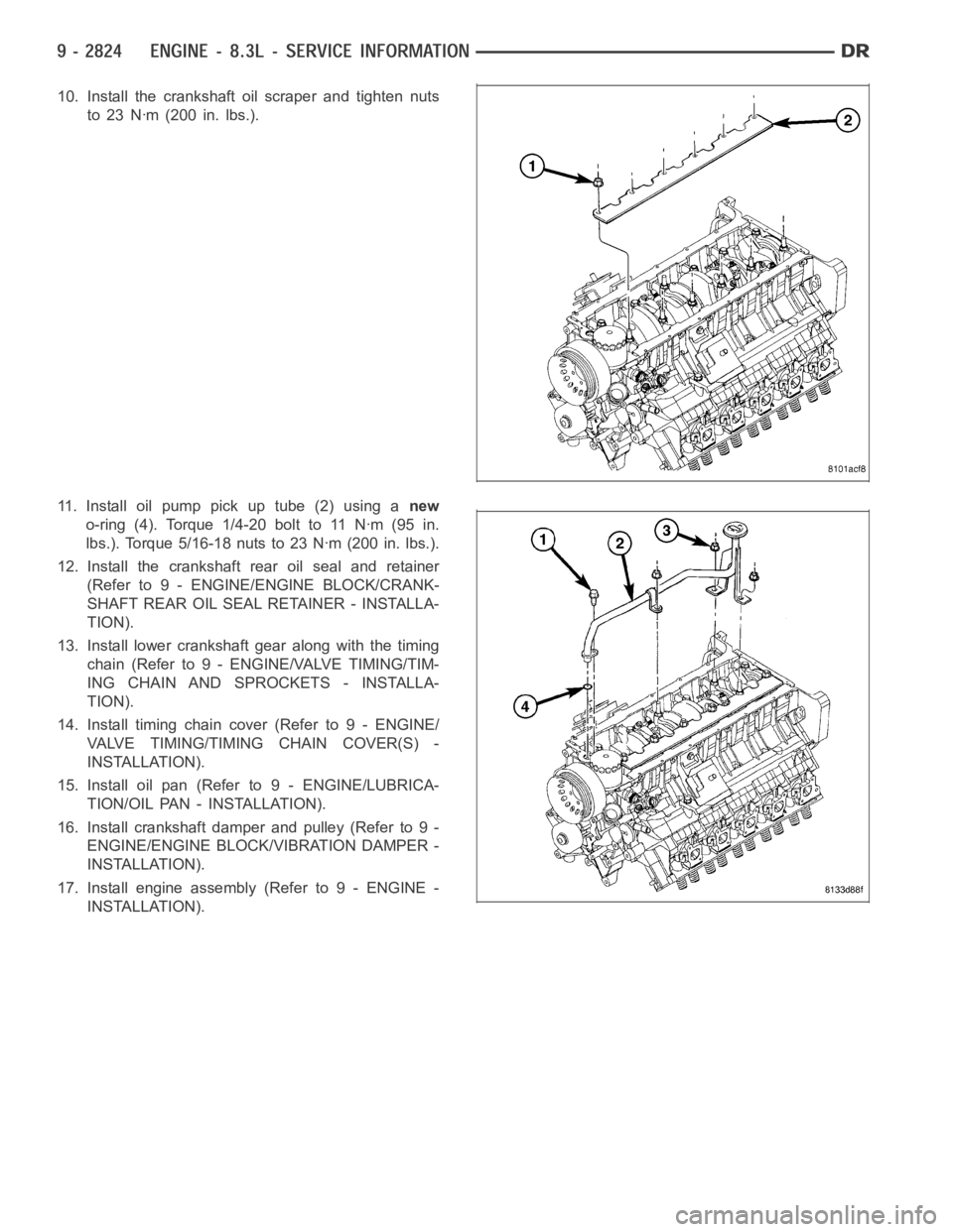 DODGE RAM SRT-10 2006  Service Repair Manual 10. Install the crankshaft oil scraper and tighten nuts
to 23 Nꞏm (200 in. lbs.).
11.Installoilpumppickuptube(2)usinganew
o-ring (4). Torque 1/4-20 bolt to 11 Nꞏm (95 in.
lbs.). Torque 5/16-18 nut