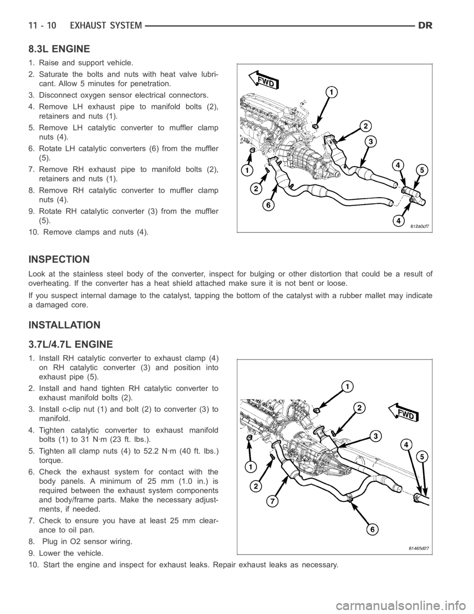 DODGE RAM SRT-10 2006  Service Repair Manual 8.3L ENGINE
1. Raise and support vehicle.
2. Saturate the bolts and nuts with heat valve lubri-
cant. Allow 5 minutes for penetration.
3. Disconnect oxygen sensor electrical connectors.
4. Remove LH e