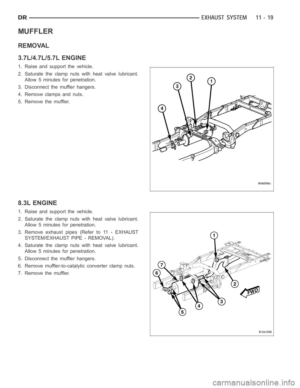 DODGE RAM SRT-10 2006  Service Repair Manual MUFFLER
REMOVAL
3.7L/4.7L/5.7L ENGINE
1. Raise and support the vehicle.
2. Saturate the clamp nuts with heat valve lubricant.
Allow 5 minutes for penetration.
3. Disconnect the muffler hangers.
4. Rem