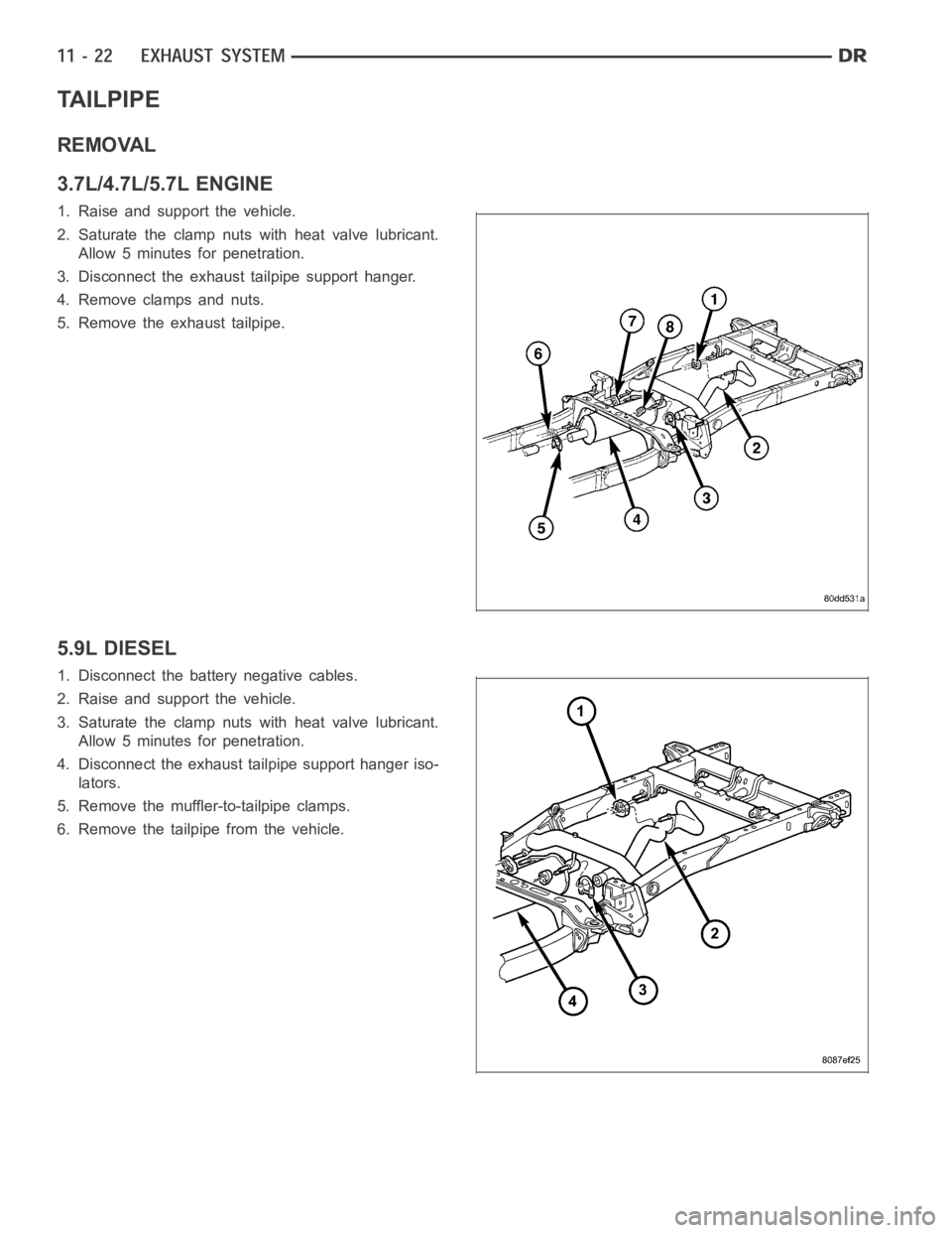 DODGE RAM SRT-10 2006  Service Repair Manual TA I L P I P E
REMOVAL
3.7L/4.7L/5.7L ENGINE
1. Raise and support the vehicle.
2. Saturate the clamp nuts with heat valve lubricant.
Allow 5 minutes for penetration.
3. Disconnect the exhaust tailpipe