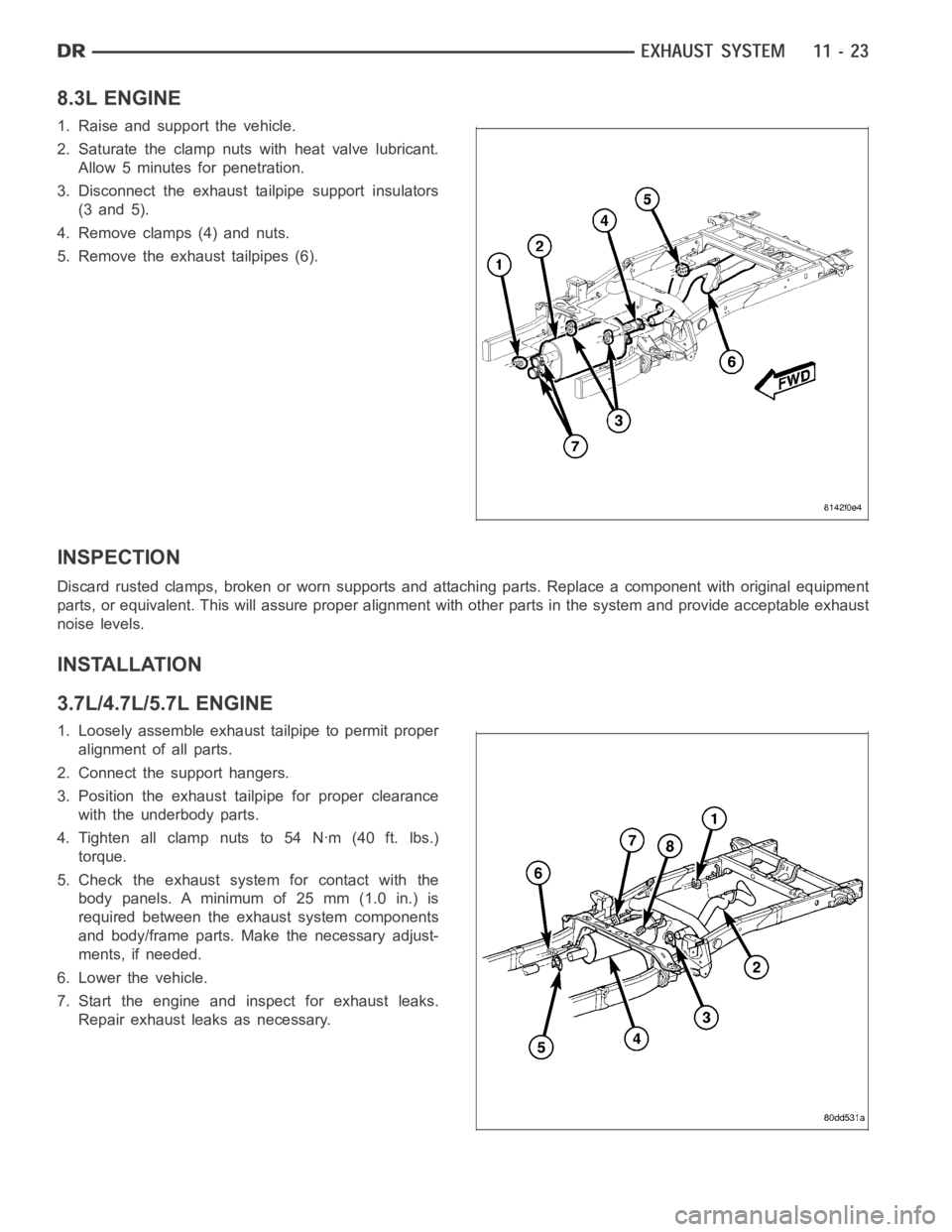 DODGE RAM SRT-10 2006 Service Repair Manual 8.3L ENGINE
1. Raise and support the vehicle.
2. Saturate the clamp nuts with heat valve lubricant.
Allow 5 minutes for penetration.
3. Disconnect the exhaust tailpipe support insulators
(3 and 5).
4. DODGE RAM SRT-10 2006 Service Repair Manual 8.3L ENGINE
1. Raise and support the vehicle.
2. Saturate the clamp nuts with heat valve lubricant.
Allow 5 minutes for penetration.
3. Disconnect the exhaust tailpipe support insulators
(3 and 5).
4.