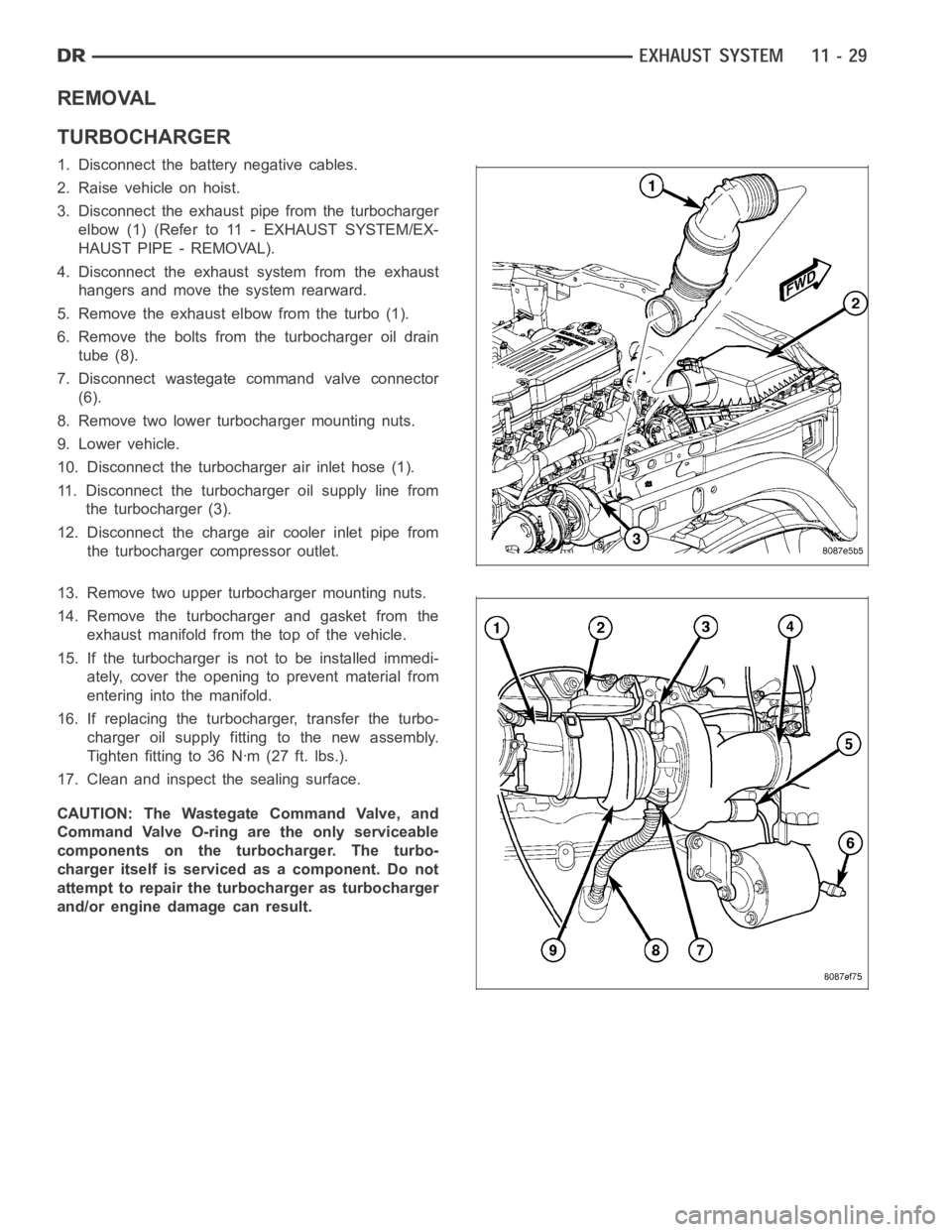 DODGE RAM SRT-10 2006 Service Repair Manual REMOVAL
TURBOCHARGER
1. Disconnect the battery negative cables.
2. Raise vehicle on hoist.
3. Disconnect the exhaust pipe from the turbocharger
elbow (1) (Refer to 11 - EXHAUST SYSTEM/EX-
HAUST PIPE - DODGE RAM SRT-10 2006 Service Repair Manual REMOVAL
TURBOCHARGER
1. Disconnect the battery negative cables.
2. Raise vehicle on hoist.
3. Disconnect the exhaust pipe from the turbocharger
elbow (1) (Refer to 11 - EXHAUST SYSTEM/EX-
HAUST PIPE -