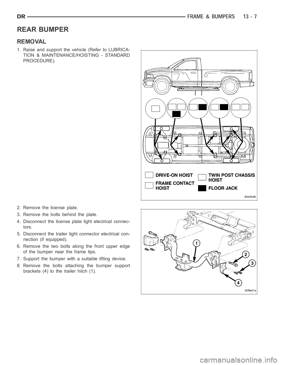 DODGE RAM SRT-10 2006  Service Repair Manual REAR BUMPER
REMOVAL
1. Raise and support the vehicle (Refer to LUBRICA-
TION & MAINTENANCE/HOISTING - STANDARD
PROCEDURE).
2. Remove the license plate.
3. Remove the bolts behind the plate.
4. Disconn