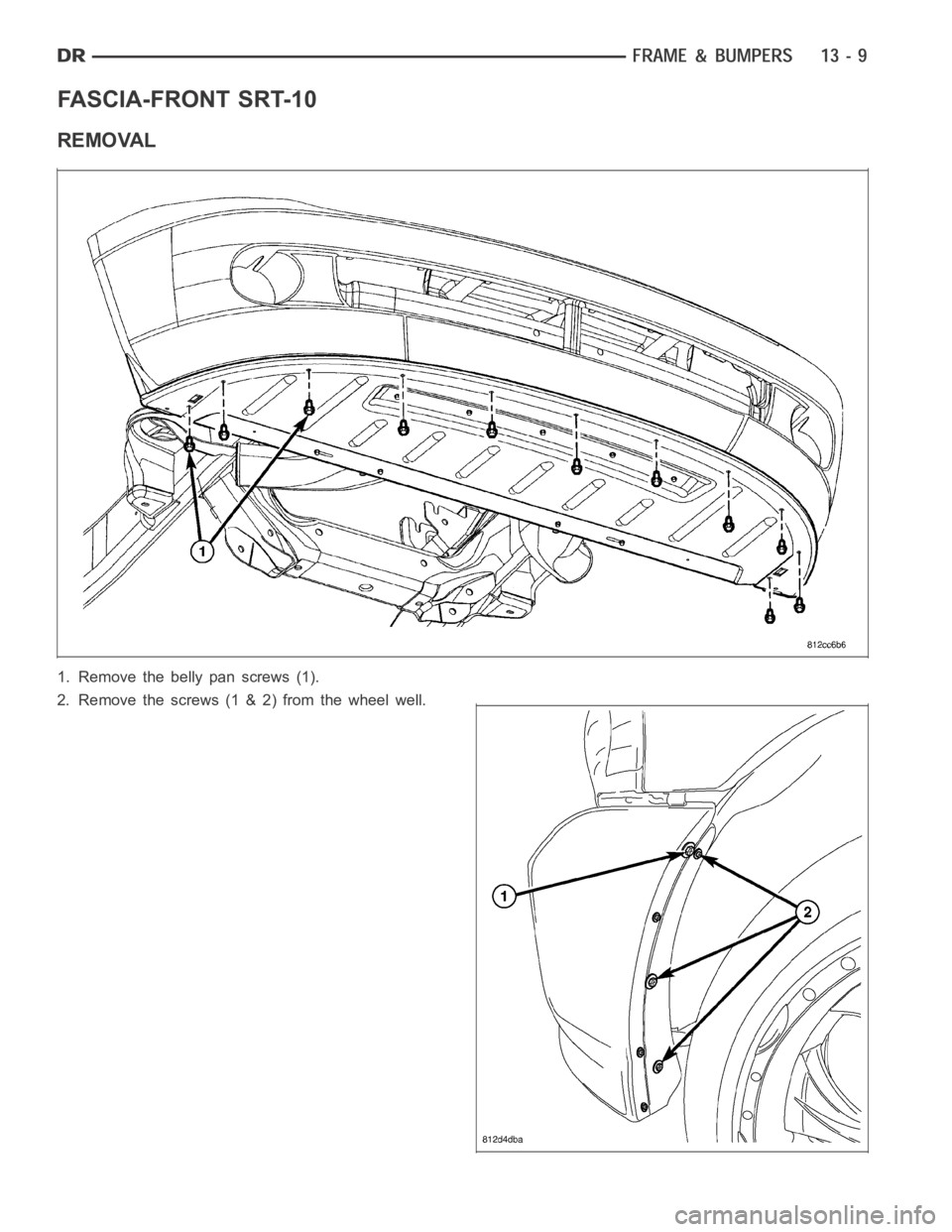 DODGE RAM SRT-10 2006  Service Repair Manual FASCIA-FRONT SRT-10
REMOVAL
1. Remove the belly pan screws (1).
2. Remove the screws (1 & 2) from the wheel well. 