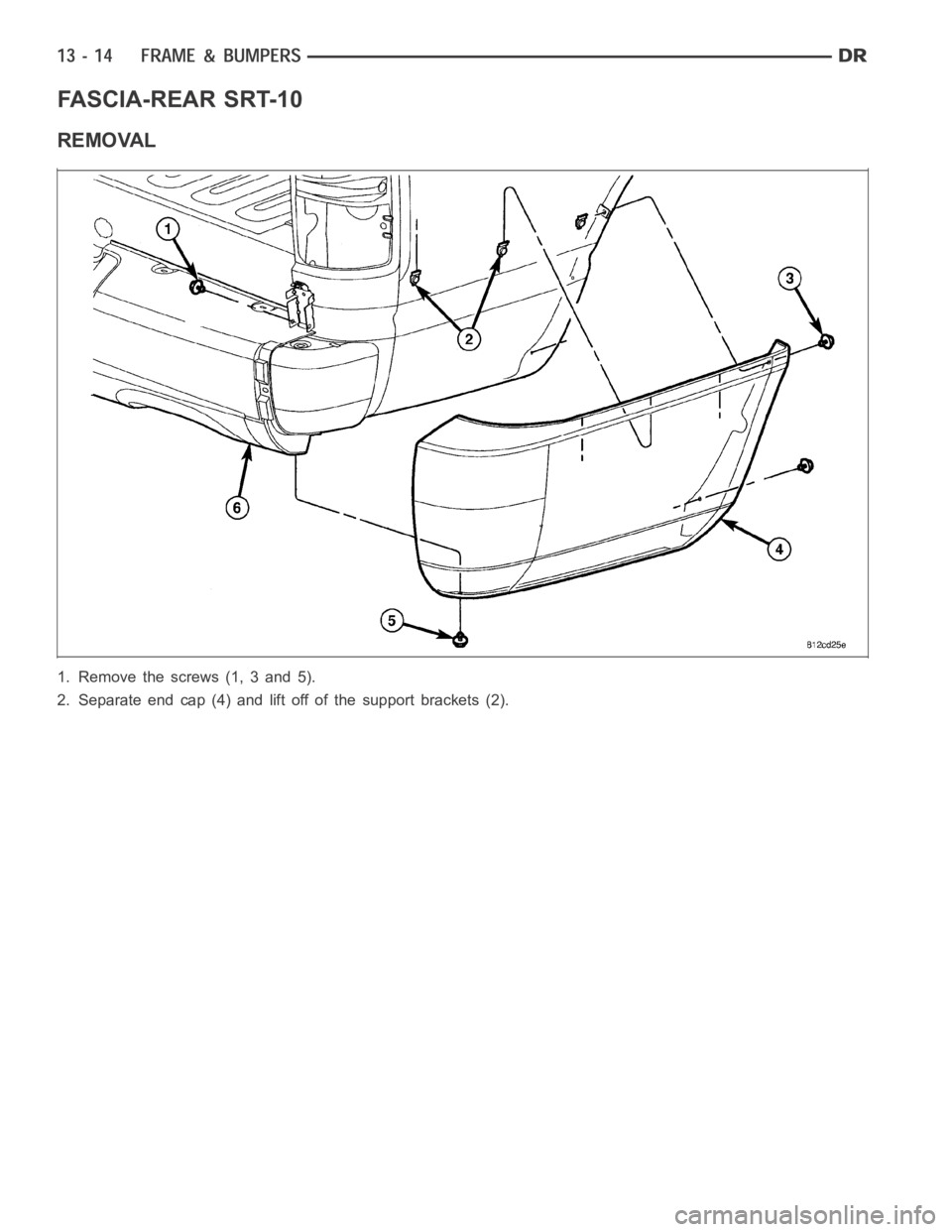 DODGE RAM SRT-10 2006  Service Repair Manual FA S C I A - R E A R S R T- 1 0
REMOVAL
1. Remove the screws (1, 3 and 5).
2. Separate end cap (4) and lift off of the support brackets (2). 