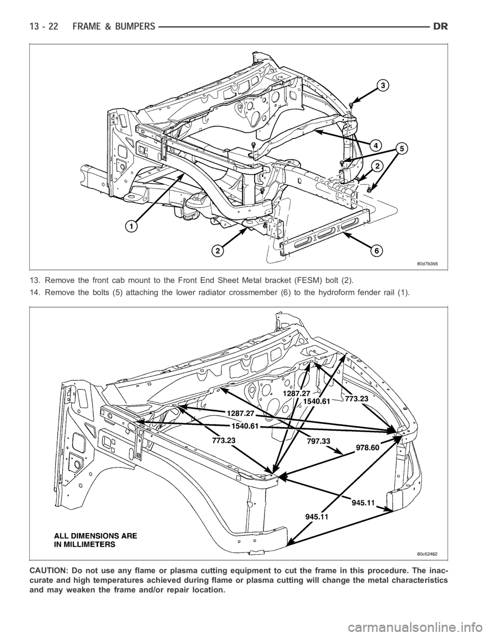 DODGE RAM SRT-10 2006  Service Repair Manual 13. Remove the front cab mount to the Front End Sheet Metal bracket (FESM) bolt (2).
14. Remove the bolts (5) attaching the lower radiator crossmember (6) to the hydroform fender rail (1).
CAUTION: Do