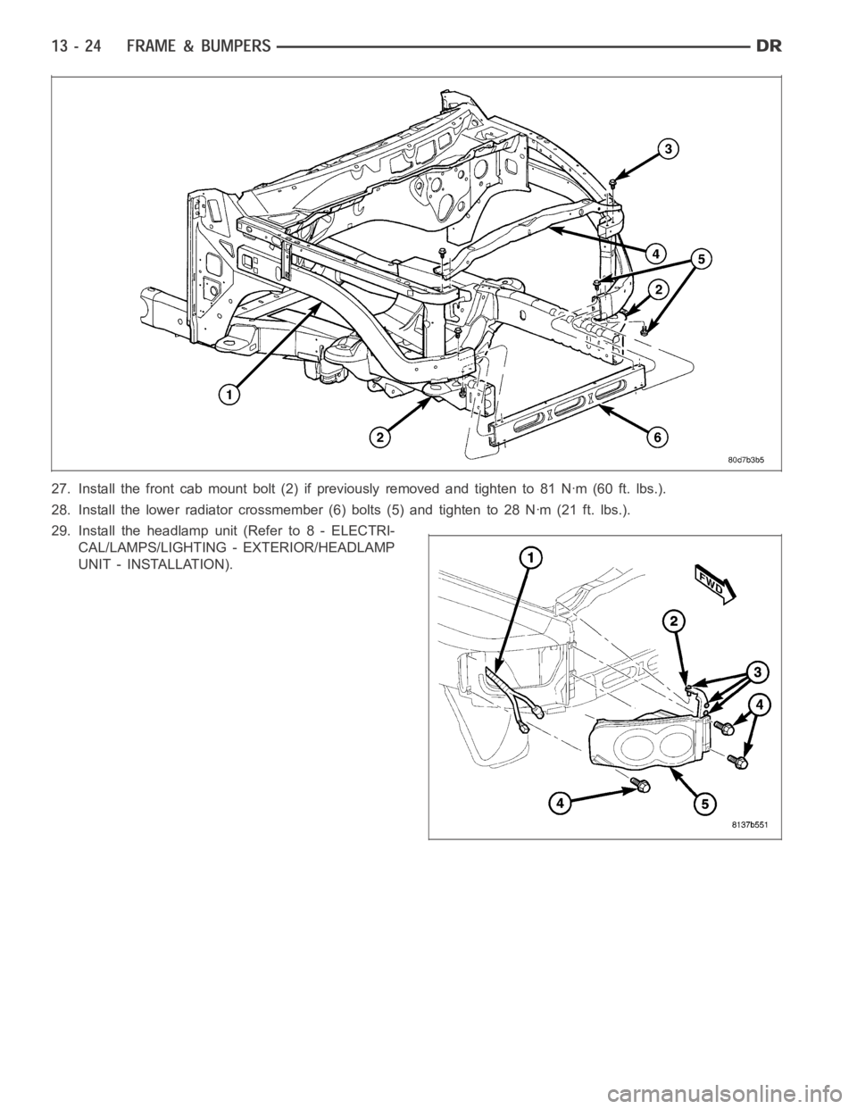 DODGE RAM SRT-10 2006  Service Repair Manual 27. Install the front cab mount bolt (2) if previously removed and tighten to81Nꞏm(60ft.lbs.).
28. Install the lower radiator crossmember (6) bolts (5) and tighten to 28 Nꞏm ( 2 1 f t . l b s . ) 