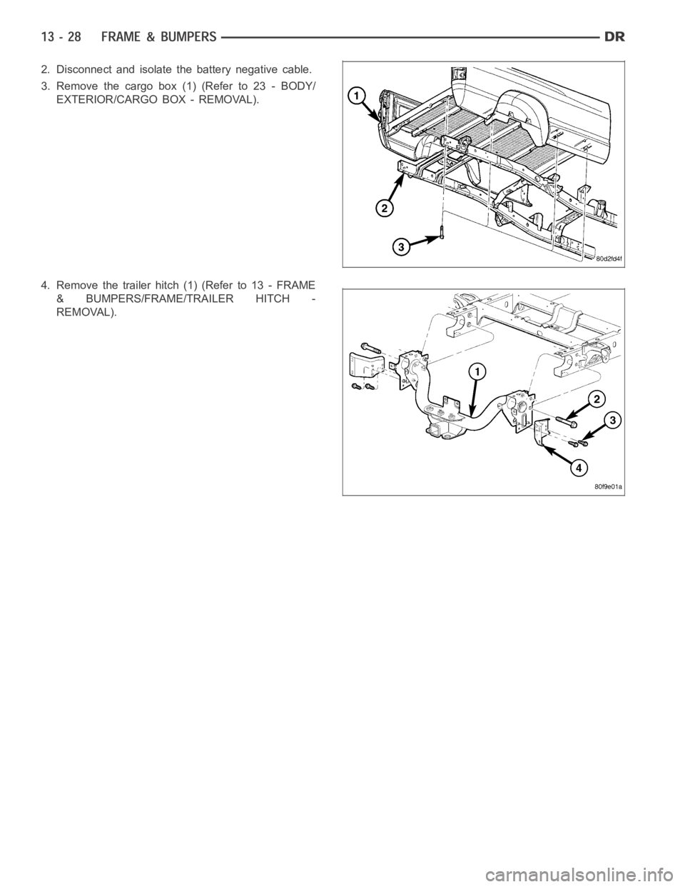 DODGE RAM SRT-10 2006  Service Repair Manual 2. Disconnect and isolate the battery negative cable.
3. Remove the cargo box (1) (Refer to 23 - BODY/
EXTERIOR/CARGO BOX - REMOVAL).
4. Removethetrailerhitch(1)(Referto13-FRAME
& BUMPERS/FRAME/TRAILE