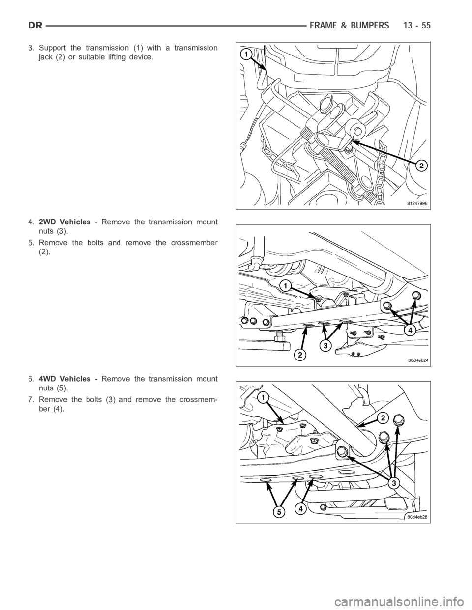 DODGE RAM SRT-10 2006  Service Repair Manual 3. Support the transmission (1) with a transmission
jack (2) or suitable lifting device.
4.2WD Vehicles- Remove the transmission mount
nuts (3).
5. Remove the bolts and remove the crossmember
(2).
6.4