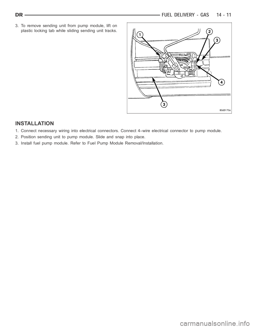 DODGE RAM SRT-10 2006  Service Repair Manual 3. To remove sending unit from pump module, lift on
plastic locking tab whilesliding sending unit tracks.
INSTALLATION
1. Connect necessary wiring into electrical connectors. Connect 4–wire electric