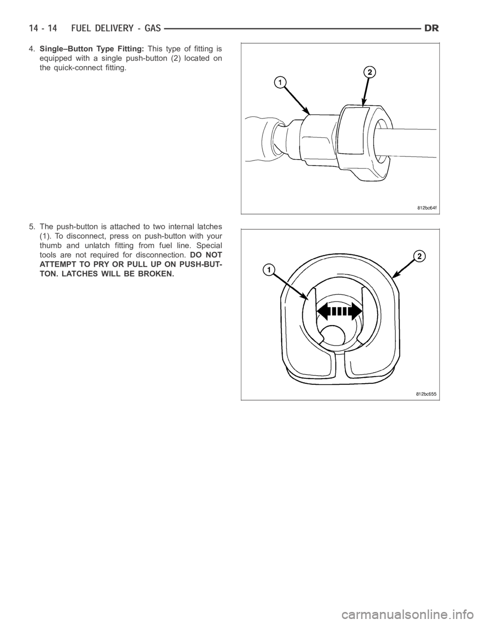 DODGE RAM SRT-10 2006  Service Repair Manual 4.Single–Button Type Fitting:This type of fitting is
equipped with a single push-button (2) located on
the quick-connect fitting.
5. The push-button is attached to two internal latches
(1). To disco