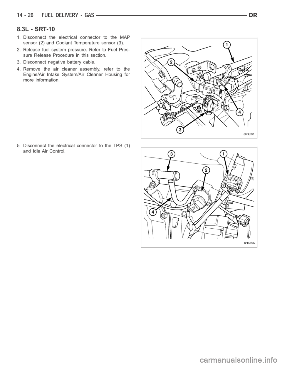 DODGE RAM SRT-10 2006  Service Repair Manual 8.3L - SRT-10
1. Disconnect the electrical connector to the MAP
sensor (2) and Coolant Temperature sensor (3).
2. Release fuel system pressure. Refer to Fuel Pres-
sure Release Procedure in this secti