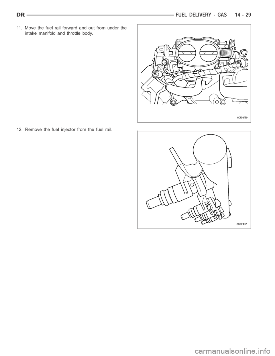 DODGE RAM SRT-10 2006  Service Repair Manual 11. Move the fuel rail forward and out from under the
intake manifold and throttle body.
12. Remove the fuel injector from the fuel rail. 
