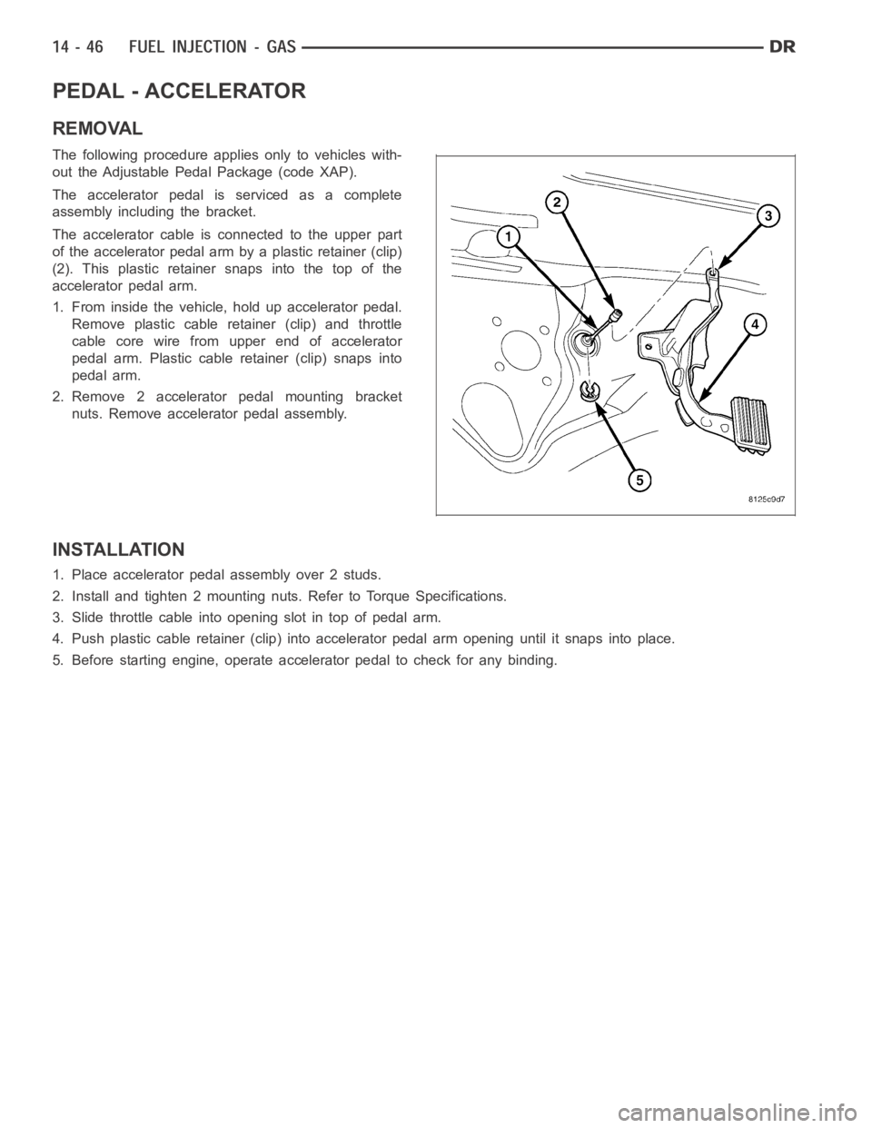 DODGE RAM SRT-10 2006  Service Repair Manual PEDAL - ACCELERATOR
REMOVAL
The following procedure applies only to vehicles with-
out the Adjustable Pedal Package (code XAP).
The accelerator pedal is serviced as a complete
assembly including the b