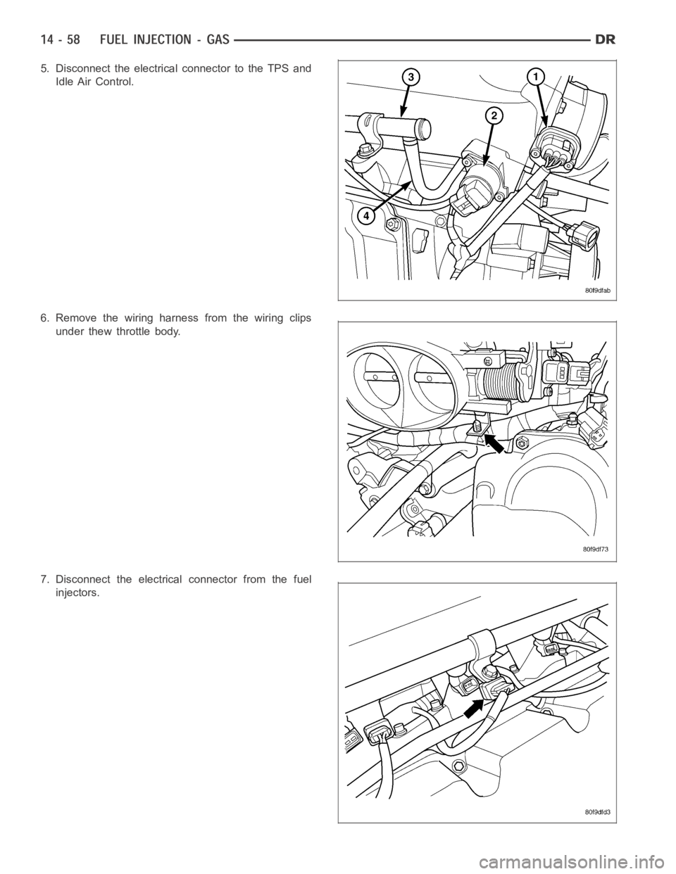 DODGE RAM SRT-10 2006  Service Repair Manual 5. Disconnect the electrical connector to the TPS and
Idle Air Control.
6. Remove the wiring harness from the wiring clips
under thew throttle body.
7. Disconnect the electrical connector from the fue