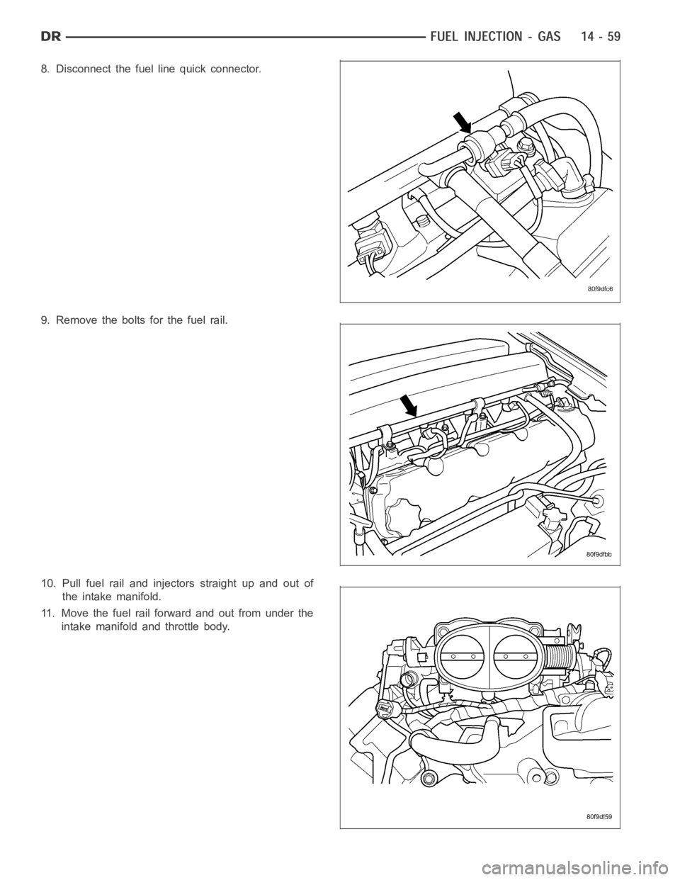 DODGE RAM SRT-10 2006  Service Repair Manual 8. Disconnect the fuel line quick connector.
9. Remove the bolts for the fuel rail.
10. Pull fuel rail and injectors straight up and out of
the intake manifold.
11. Move the fuel rail forward and out 