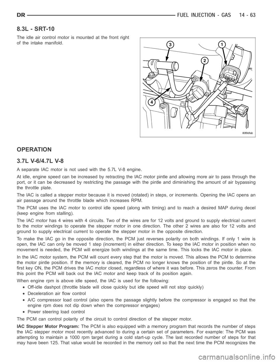DODGE RAM SRT-10 2006  Service Repair Manual 8.3L - SRT-10
The idle air control motor is mounted at the front right
of the intake manifold.
OPERATION
3.7L V-6/4.7L V-8
A separate IAC motor is not used with the 5.7L V-8 engine.
At idle, engine sp