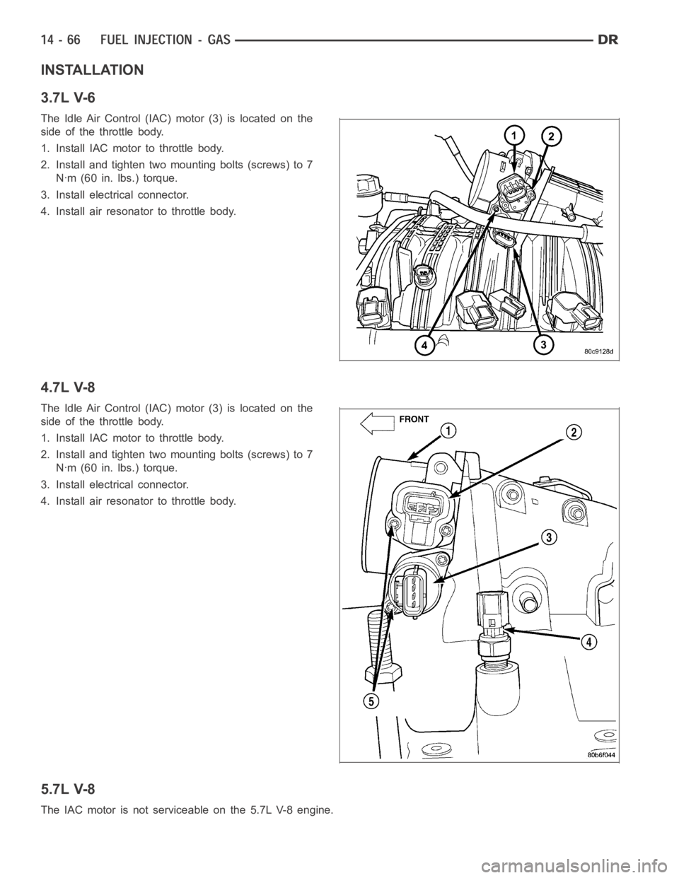 DODGE RAM SRT-10 2006  Service Repair Manual INSTALLATION
3.7L V-6
The Idle Air Control (IAC) motor (3) is located on the
side of the throttle body.
1. Install IAC motor to throttle body.
2. Install and tighten two mounting bolts (screws) to 7
N