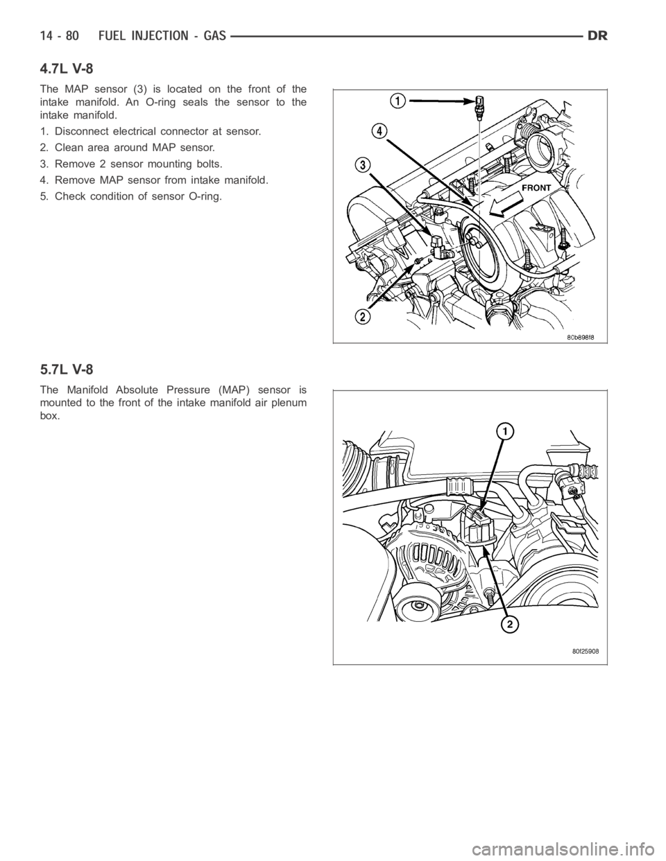 DODGE RAM SRT-10 2006  Service Repair Manual 4.7L V-8
The MAP sensor (3) is located on the front of the
intake manifold. An O-ring seals the sensor to the
intake manifold.
1. Disconnect electrical connector at sensor.
2. Clean area around MAP se