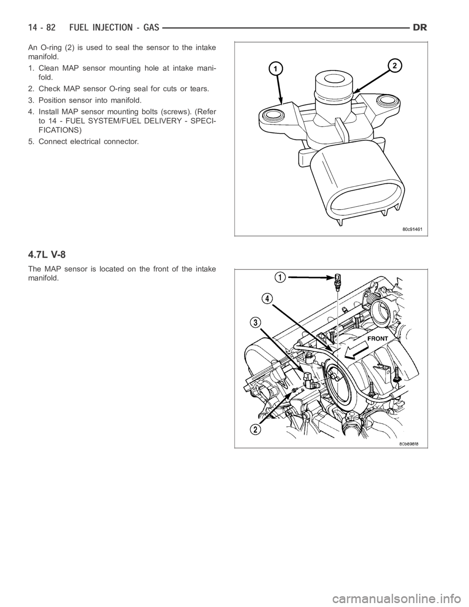 DODGE RAM SRT-10 2006  Service Repair Manual An O-ring (2) is used to seal the sensor to the intake
manifold.
1. Clean MAP sensor mounting hole at intake mani-
fold.
2. Check MAP sensor O-ring seal for cuts or tears.
3. Position sensor into mani