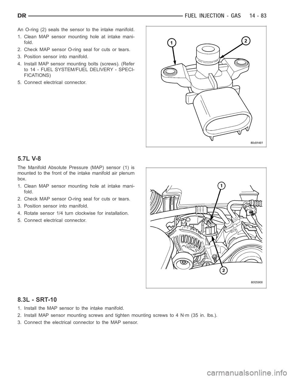 DODGE RAM SRT-10 2006  Service Repair Manual An O-ring (2) seals the sensor to the intake manifold.
1. Clean MAP sensor mounting hole at intake mani-
fold.
2. Check MAP sensor O-ring seal for cuts or tears.
3. Position sensor into manifold.
4. I