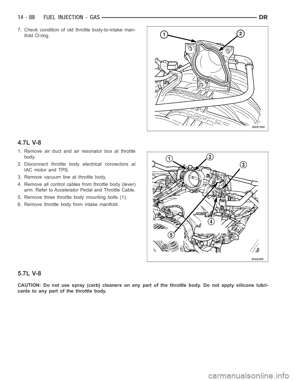 DODGE RAM SRT-10 2006  Service Repair Manual 7. Check condition of old throttle body-to-intake man-
ifold O-ring.
4.7L V-8
1. Remove air duct and air resonator box at throttle
body.
2. Disconnect throttle body electrical connectors at
IAC motor 