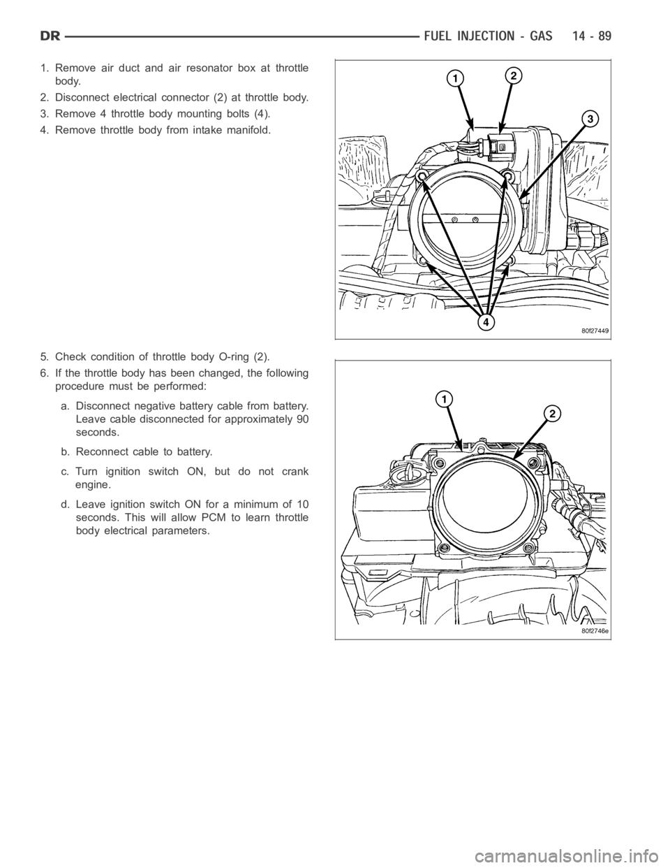 DODGE RAM SRT-10 2006  Service Repair Manual 1. Remove air duct and air resonator box at throttle
body.
2. Disconnect electrical connector (2) at throttle body.
3. Remove 4 throttle body mounting bolts (4).
4. Remove throttle body from intake ma
