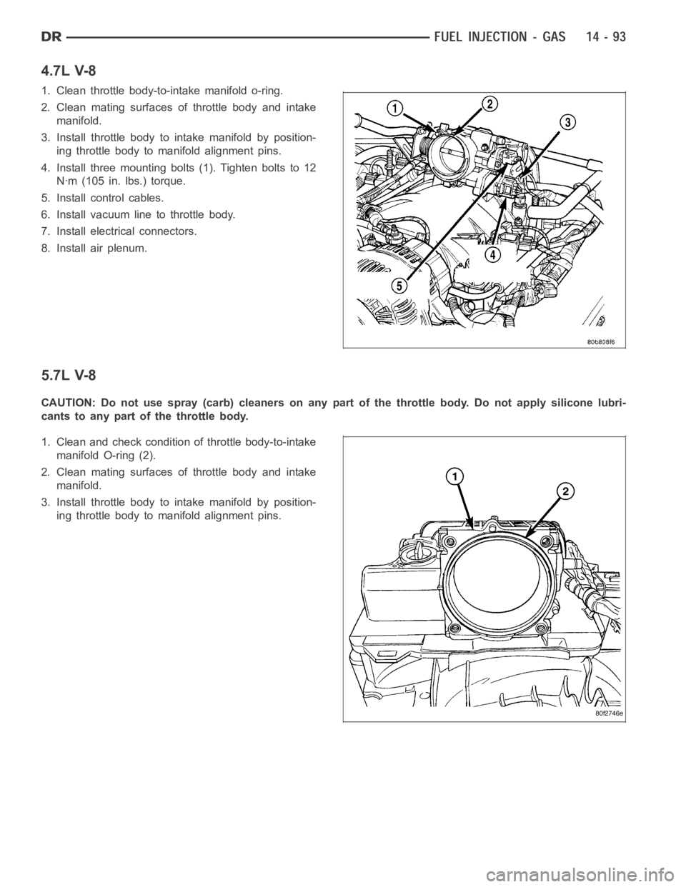 DODGE RAM SRT-10 2006  Service Repair Manual 4.7L V-8
1. Clean throttle body-to-intake manifold o-ring.
2. Clean mating surfaces of throttle body and intake
manifold.
3. Install throttle body to intake manifold by position-
ing throttle body to 