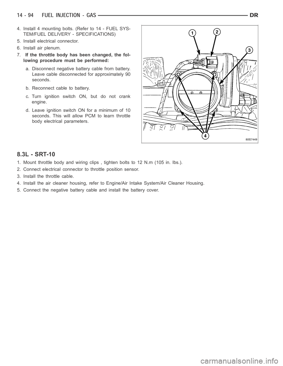 DODGE RAM SRT-10 2006  Service Repair Manual 4. Install 4 mounting bolts. (Refer to 14 - FUEL SYS-
TEM/FUEL DELIVERY - SPECIFICATIONS)
5. Install electrical connector.
6. Install air plenum.
7.If the throttle body has been changed, the fol-
lowi