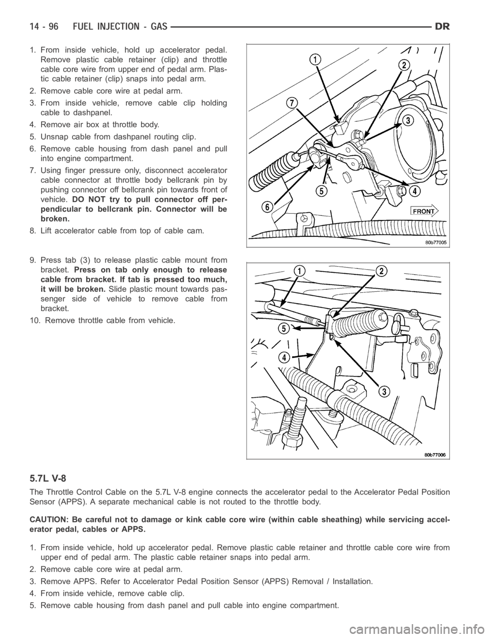 DODGE RAM SRT-10 2006 Service Repair Manual 1. From inside vehicle, hold up accelerator pedal.
Remove plastic cable retainer (clip) and throttle
cable core wire from upper end of pedal arm. Plas-
tic cable retainer (clip) snaps into pedal arm.
DODGE RAM SRT-10 2006 Service Repair Manual 1. From inside vehicle, hold up accelerator pedal.
Remove plastic cable retainer (clip) and throttle
cable core wire from upper end of pedal arm. Plas-
tic cable retainer (clip) snaps into pedal arm.
