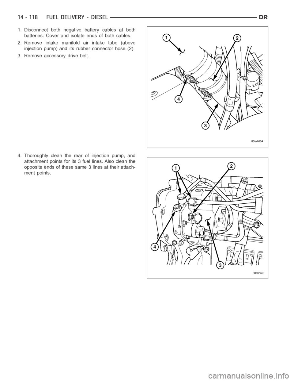 DODGE RAM SRT-10 2006  Service Repair Manual 1. Disconnect both negative battery cables at both
batteries. Cover and isolate ends of both cables.
2. Remove intake manifold air intake tube (above
injection pump) and its rubber connector hose (2).