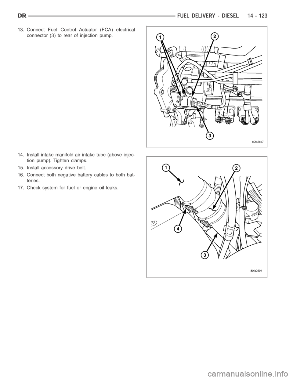 DODGE RAM SRT-10 2006  Service Repair Manual 13. Connect Fuel Control Actuator (FCA) electrical
connector (3) to rear of injection pump.
14. Install intake manifold air intake tube (above injec-
tion pump). Tighten clamps.
15. Install accessory 