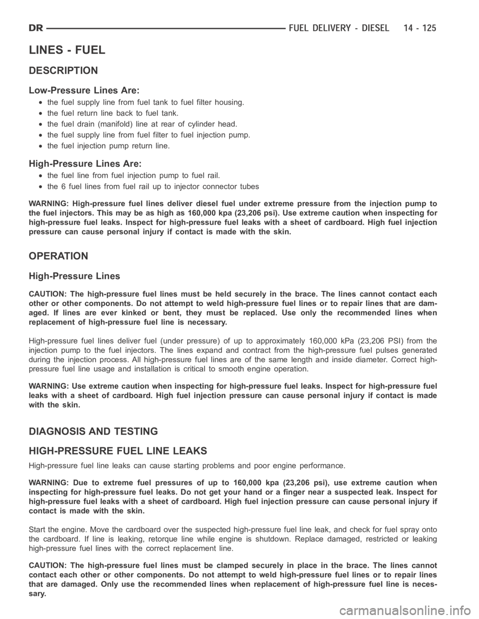 DODGE RAM SRT-10 2006 Service Repair Manual LINES - FUEL
DESCRIPTION
Low-Pressure Lines Are:
the fuel supply line from fuel tank to fuel filter housing.
the fuel return line back to fuel tank.
the fuel drain (manifold) line at rear of cylinder DODGE RAM SRT-10 2006 Service Repair Manual LINES - FUEL
DESCRIPTION
Low-Pressure Lines Are:
the fuel supply line from fuel tank to fuel filter housing.
the fuel return line back to fuel tank.
the fuel drain (manifold) line at rear of cylinder
