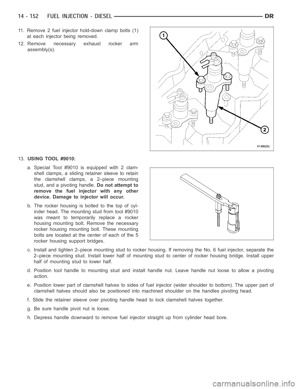 DODGE RAM SRT-10 2006 Service Repair Manual 11. Remove 2 fuel injector hold-down clamp bolts (1)
at each injector being removed.
12. Remove necessary exhaust rocker arm
assembly(s).
13.USING TOOL #9010:
a. Special Tool #9010 is equipped with 2 DODGE RAM SRT-10 2006 Service Repair Manual 11. Remove 2 fuel injector hold-down clamp bolts (1)
at each injector being removed.
12. Remove necessary exhaust rocker arm
assembly(s).
13.USING TOOL #9010:
a. Special Tool #9010 is equipped with 2