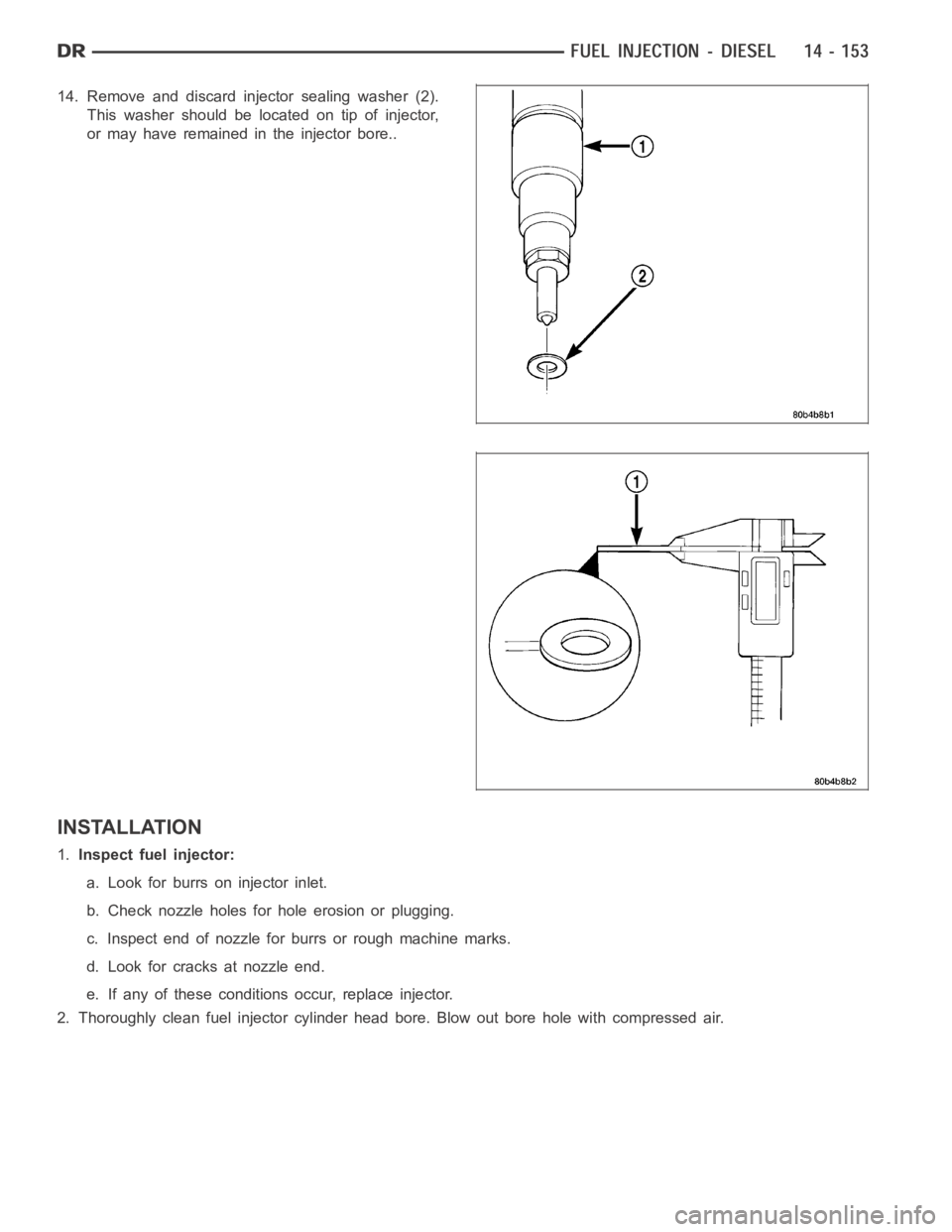 DODGE RAM SRT-10 2006  Service Repair Manual 14. Remove and discard injector sealing washer (2).
This washer should be located on tip of injector,
or may have remained in the injector bore..
INSTALLATION
1.Inspect fuel injector:
a. Look for burr