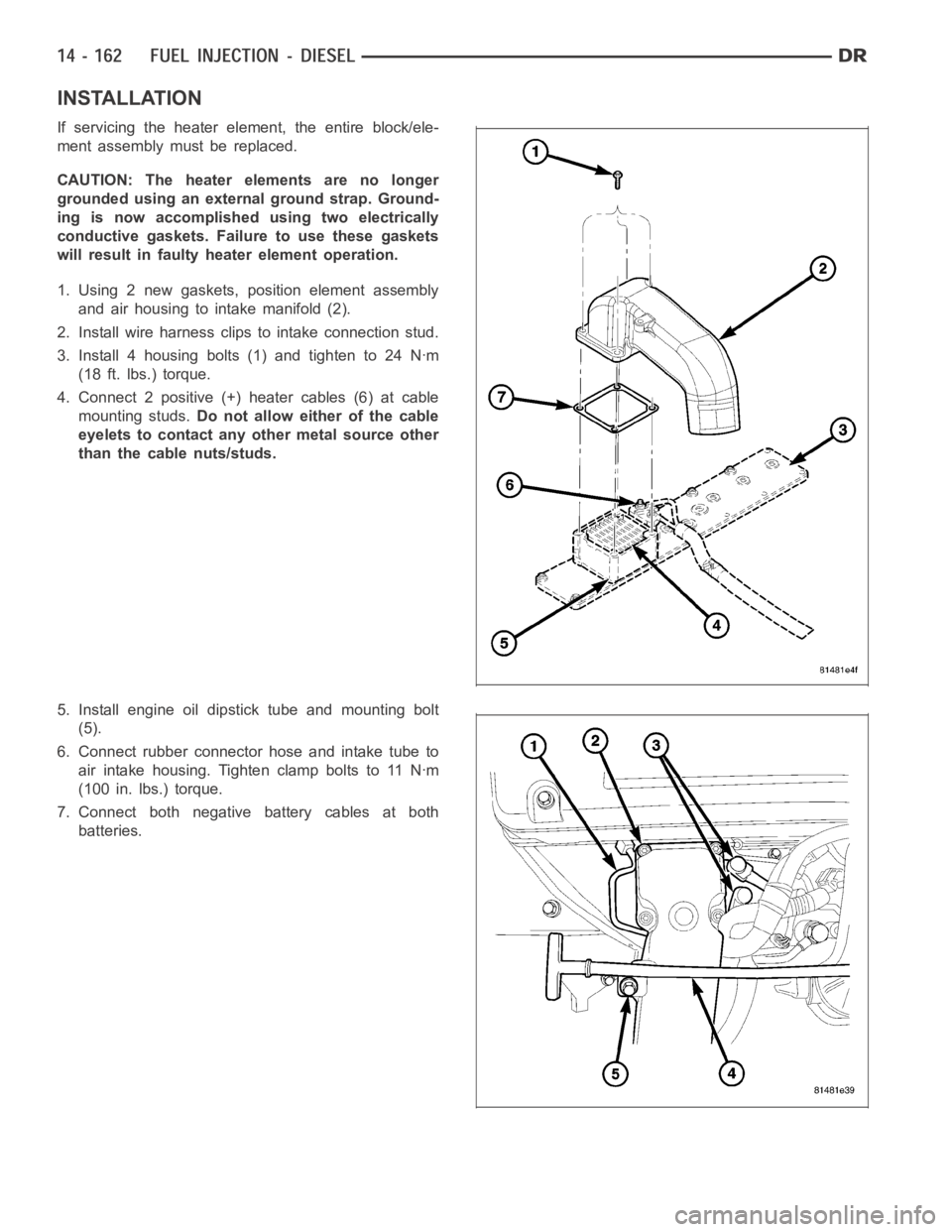 DODGE RAM SRT-10 2006  Service Repair Manual INSTALLATION
If servicing the heater element, the entire block/ele-
ment assembly must be replaced.
CAUTION: The heater elements are no longer
grounded using an external ground strap. Ground-
ing is n