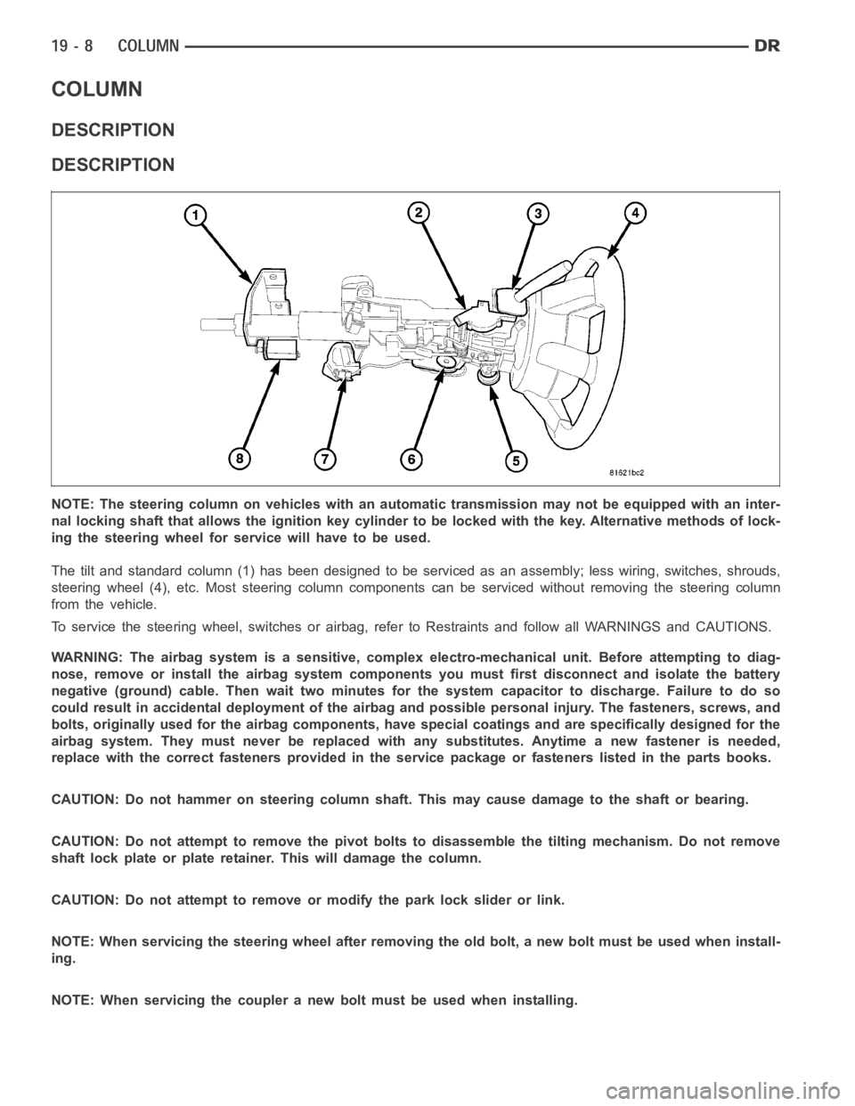 DODGE RAM SRT-10 2006  Service Repair Manual COLUMN
DESCRIPTION
DESCRIPTION
NOTE: The steering column on vehicles with an automatic transmission may not be equipped with an inter-
nal locking shaft that allows the ignition key cylinder to be loc