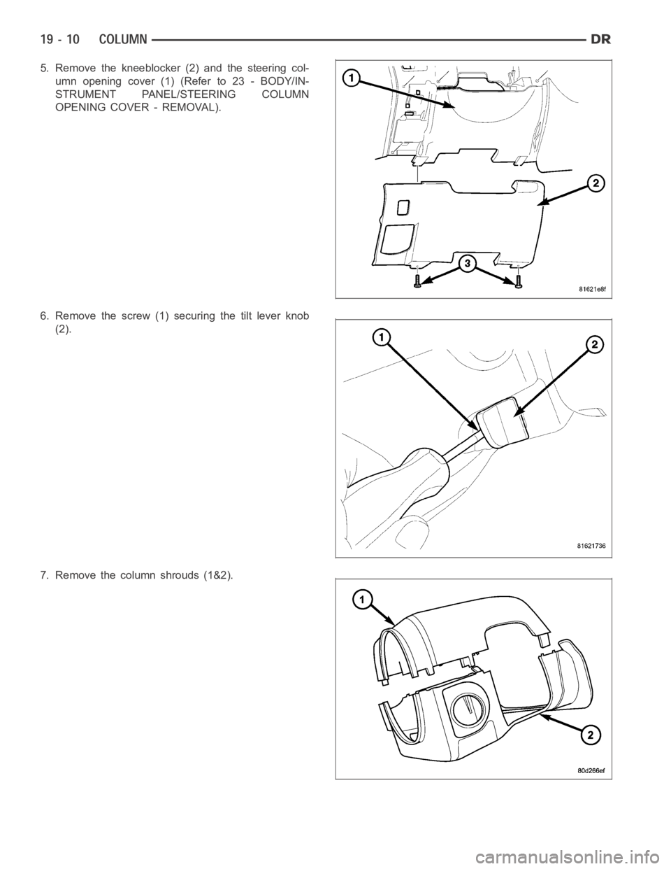 DODGE RAM SRT-10 2006  Service Repair Manual 5. Remove the kneeblocker (2) and the steering col-
umn opening cover (1) (Refer to 23 - BODY/IN-
STRUMENT PANEL/STEERING COLUMN
OPENING COVER - REMOVAL).
6. Remove the screw (1) securing the tilt lev