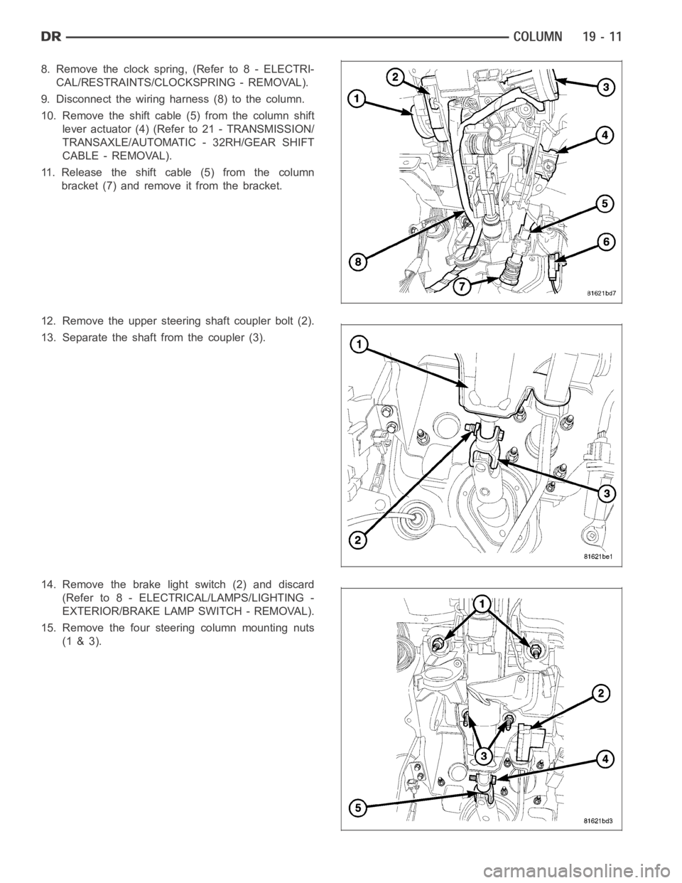 DODGE RAM SRT-10 2006  Service Repair Manual 8. Remove the clock spring, (Refer to 8 - ELECTRI-
CAL/RESTRAINTS/CLOCKSPRING - REMOVAL).
9. Disconnect the wiring harness (8) to the column.
10. Remove the shift cable (5) from the column shift
lever
