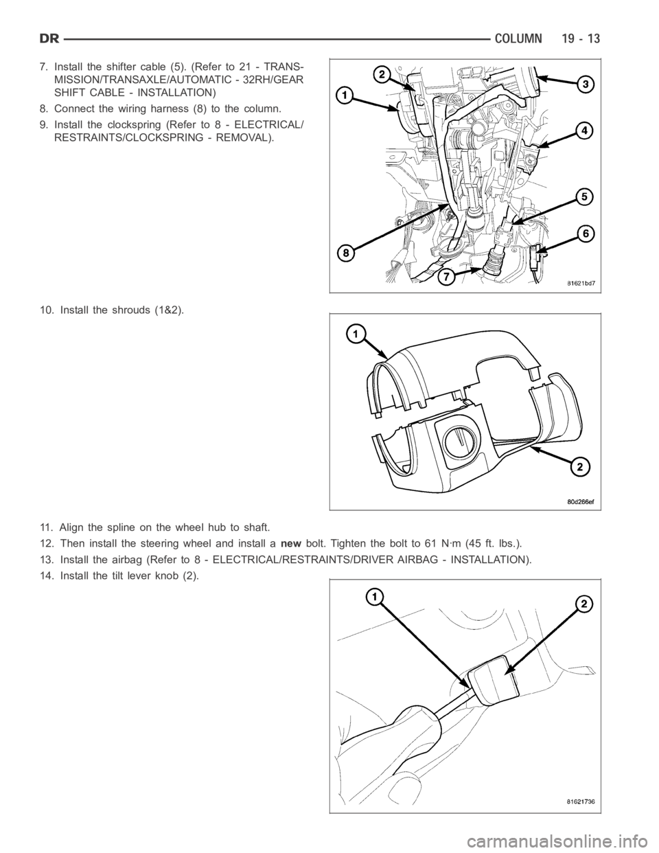 DODGE RAM SRT-10 2006  Service Repair Manual 7. Install the shifter cable (5). (Refer to 21 - TRANS-
MISSION/TRANSAXLE/AUTOMATIC - 32RH/GEAR
SHIFT CABLE - INSTALLATION)
8. Connect the wiring harness (8) to the column.
9. Install the clockspring 