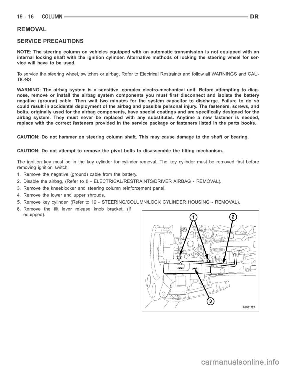 DODGE RAM SRT-10 2006  Service Repair Manual REMOVAL
SERVICE PRECAUTIONS
NOTE: The steering column on vehicles equipped with an automatic transmission is not equipped with an
internal locking shaft with the ignition cylinder. Alternative methods