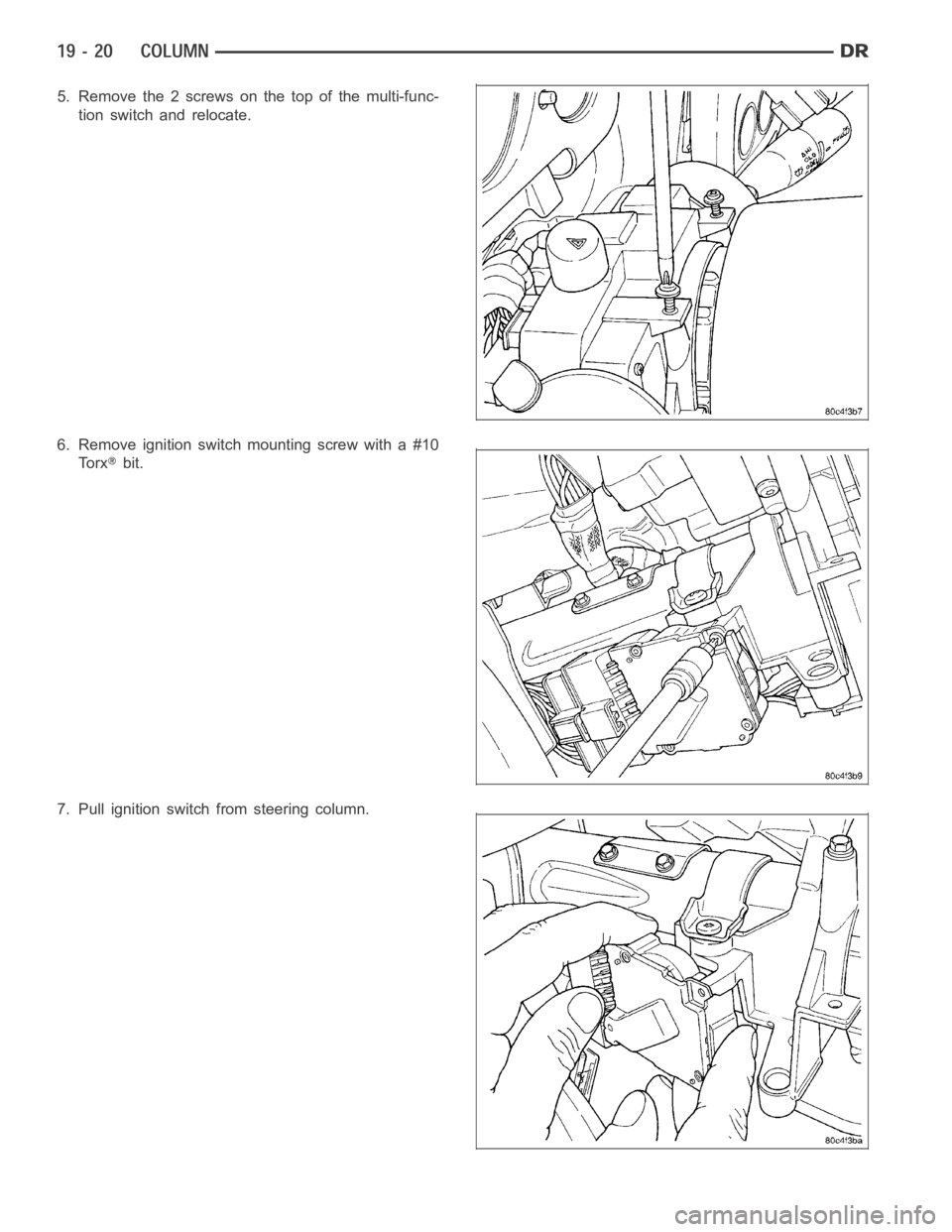 DODGE RAM SRT-10 2006  Service Repair Manual 5. Remove the 2 screws on the top of the multi-func-
tion switch and relocate.
6. Remove ignition switch mounting screw with a #10
To r x
bit.
7. Pull ignition switch from steering column. 
