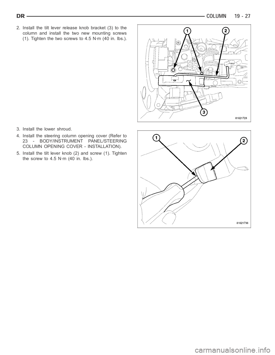 DODGE RAM SRT-10 2006  Service Repair Manual 2. Install the tilt lever release knob bracket (3) to the
column and install the two new mounting screws
(1). Tighten the two screws to 4.5 Nꞏm (40 in. lbs.).
3. Install the lower shroud.
4. Install