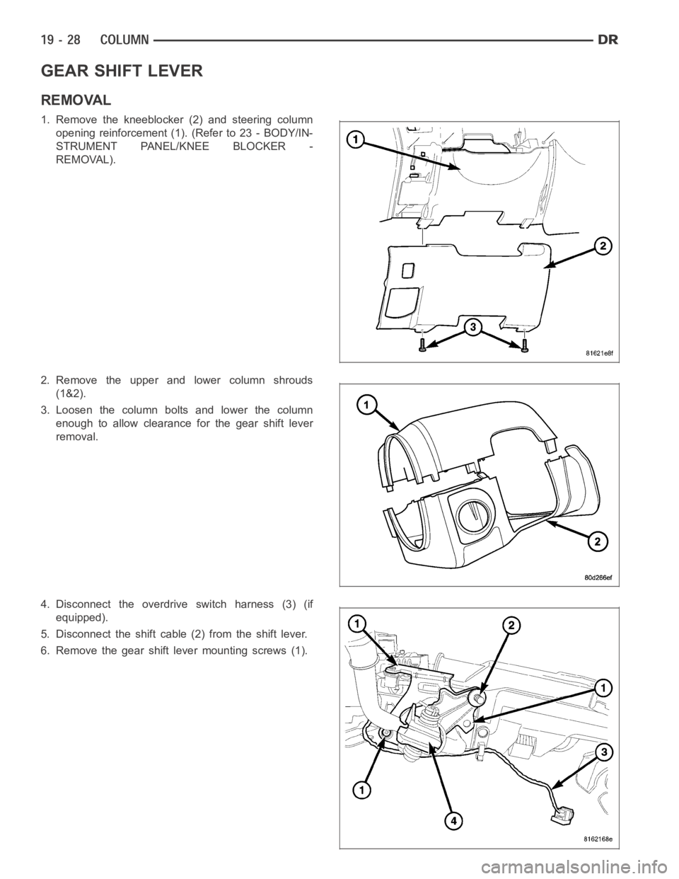 DODGE RAM SRT-10 2006  Service Repair Manual GEAR SHIFT LEVER
REMOVAL
1. Remove the kneeblocker (2) and steering column
opening reinforcement (1). (Refer to 23 - BODY/IN-
STRUMENT PANEL/KNEE BLOCKER -
REMOVAL).
2. Remove the upper and lower colu