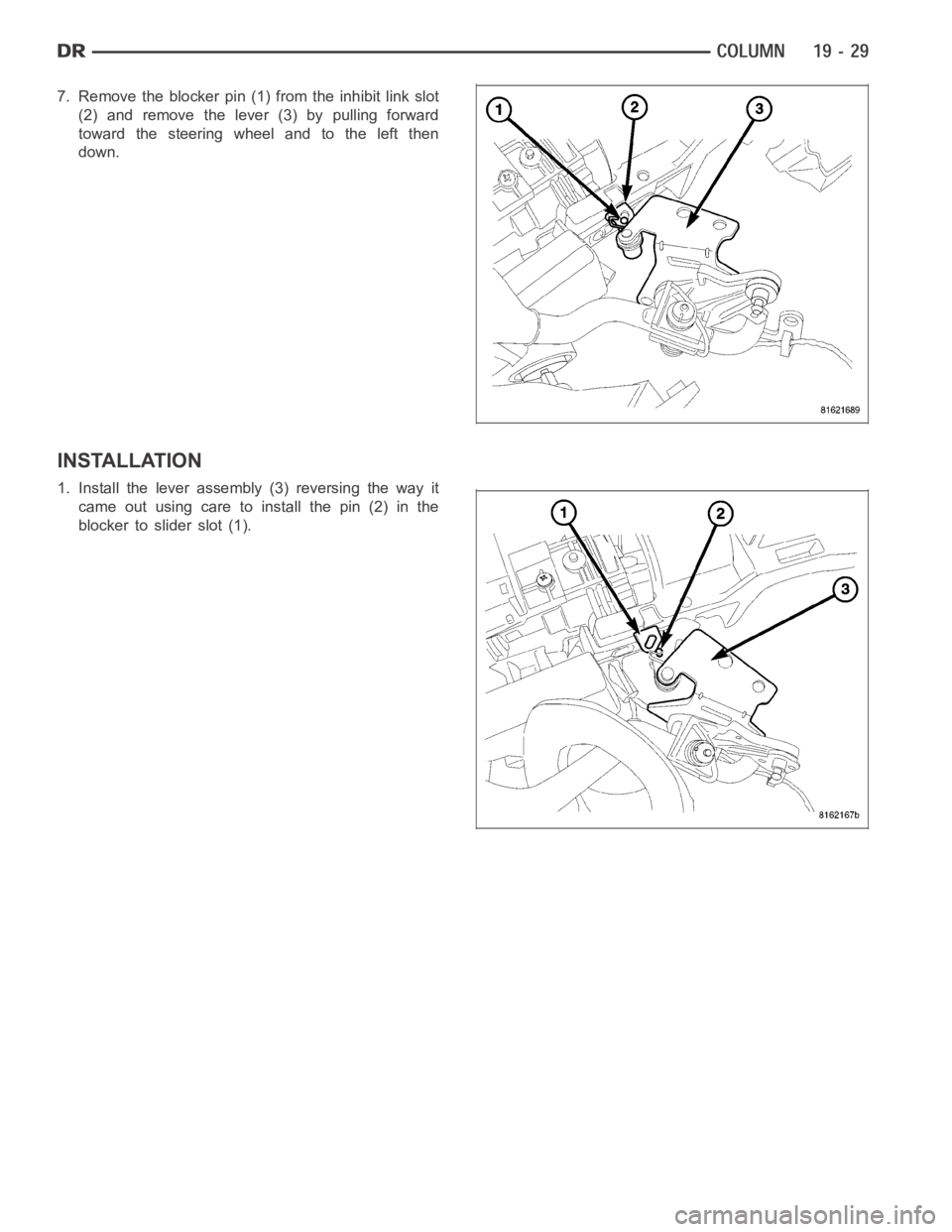 DODGE RAM SRT-10 2006  Service Repair Manual 7. Remove the blocker pin (1) from the inhibit link slot
(2) and remove the lever (3) by pulling forward
toward the steering wheel and to the left then
down.
INSTALLATION
1. Install the lever assembly