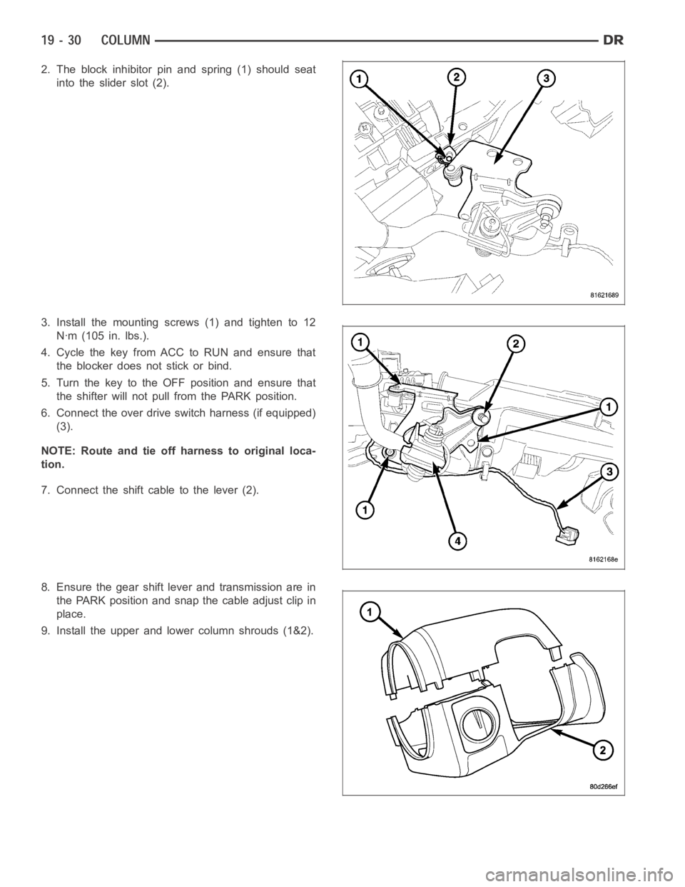 DODGE RAM SRT-10 2006  Service Repair Manual 2. The block inhibitor pin and spring (1) should seat
into the slider slot (2).
3. Install the mounting screws (1) and tighten to 12
Nꞏm (105 in. lbs.).
4. Cycle the key from ACC to RUN and ensure t