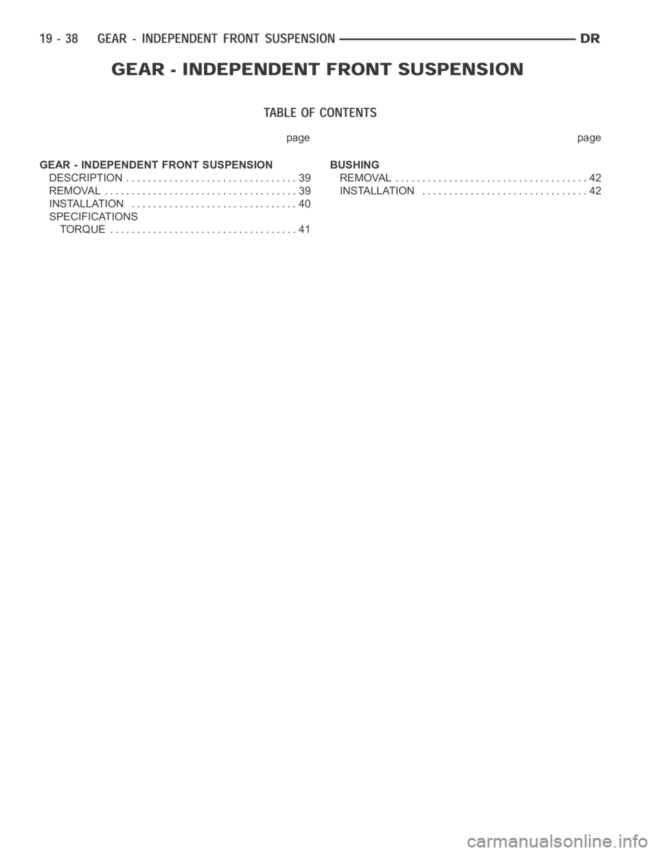 DODGE RAM SRT-10 2006  Service Repair Manual page page
GEAR - INDEPENDENT FRONT SUSPENSION
DESCRIPTION ................................ 39
REMOVAL .................................... 39
INSTALLATION ............................... 40
SPECIFICAT