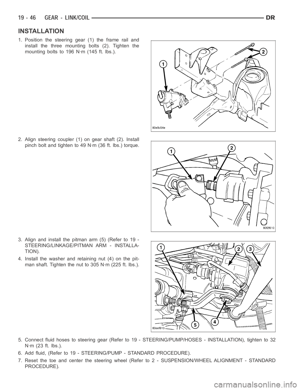 DODGE RAM SRT-10 2006  Service Repair Manual INSTALLATION
1. Position the steering gear (1) the frame rail and
install the three mounting bolts (2). Tighten the
mounting bolts to 196 Nꞏm (145 ft. lbs.).
2. Align steering coupler (1) on gear sh