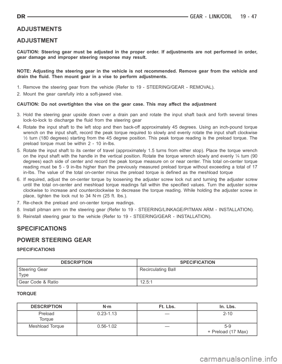 DODGE RAM SRT-10 2006 Service Repair Manual ADJUSTMENTS
ADJUSTMENT
CAUTION: Steering gear must be adjusted in the proper order. If adjustments are not performed in order,
gear damage and improper steering response may result.
NOTE: Adjusting th DODGE RAM SRT-10 2006 Service Repair Manual ADJUSTMENTS
ADJUSTMENT
CAUTION: Steering gear must be adjusted in the proper order. If adjustments are not performed in order,
gear damage and improper steering response may result.
NOTE: Adjusting th